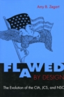 Flawed by Design : The Evolution of the CIA, JCS, and NSC - Book