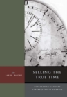 Selling the True Time : Nineteenth-Century Timekeeping in America - Book