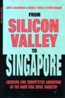 From Silicon Valley to Singapore : Location and Competitive Advantage in the Hard Disk Drive Industry - Book