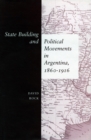 State Building and Political Movements in Argentina, 1860-1916 - Book