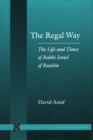 The Regal Way : The Life and Times of Rabbi Israel of Ruzhin - Book