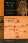 The Virgin, the King, and the Royal Slaves of El Cobre : Negotiating Freedom in Colonial Cuba, 1670-1780 - Book