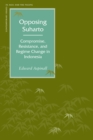 Opposing Suharto : Compromise, Resistance, and Regime Change in Indonesia - Book