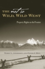 The Not So Wild, Wild West : Property Rights on the Frontier - Book