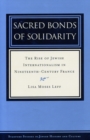 Sacred Bonds of Solidarity : The Rise of Jewish Internationalism in Nineteenth-Century France - Book