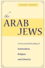 The Arab Jews : A Postcolonial Reading of Nationalism, Religion, and Ethnicity - Book