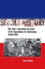 Secret History, Second Edition : The CIA’s Classified Account of Its Operations in Guatemala, 1952-1954 - Book