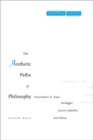 The Aesthetic Paths of Philosophy : Presentation in Kant, Heidegger, Lacoue-Labarthe, and Nancy - Book