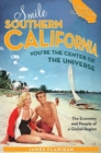 Smile Southern California, You're the Center of the Universe : The Economy and People of a Global Region - Book