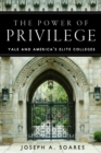 The Power of Privilege : Yale and America's Elite Colleges - Book