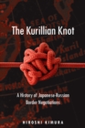 The Kurillian Knot : A History of Japanese-Russian Border Negotiations - Book