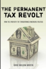 The Permanent Tax Revolt : How the Property Tax Transformed American Politics - Book