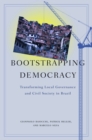 Bootstrapping Democracy : Transforming Local Governance and Civil Society in Brazil - Book