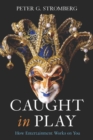 Caught in Play : How Entertainment Works on You - Book
