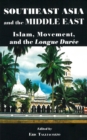 Southeast Asia and the Middle East - Islam, Movement, and the Longue Duree - Book
