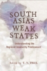 South Asia's Weak States : Understanding the Regional Insecurity Predicament - Book