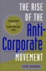 The Rise of the Anti-Corporate Movement : Corporations and the People who Hate Them - Book