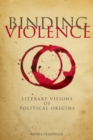 Binding Violence : Literary Visions of Political Origins - Book