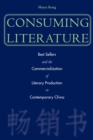 Consuming Literature : Best Sellers and the Commercialization of Literary Production in Contemporary China - eBook