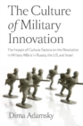The Culture of Military Innovation : The Impact of Cultural Factors on the Revolution in Military Affairs in Russia, the US, and Israel. - Book