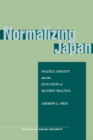 Normalizing Japan : Politics, Identity, and the Evolution of Security Practice - Book