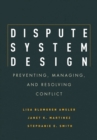 Dispute System Design : Preventing, Managing, and Resolving Conflict - Book