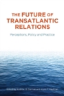 The Future of Transatlantic Relations : Perceptions, Policy and Practice - Book