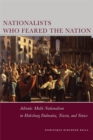 Nationalists Who Feared the Nation : Adriatic Multi-Nationalism in Habsburg Dalmatia, Trieste, and Venice - Book