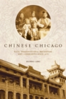 Chinese Chicago : Race, Transnational Migration, and Community Since 1870 - Book