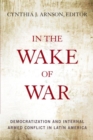 In the Wake of War : Democratization and Internal Armed Conflict in Latin America - Book