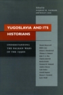 Yugoslavia and Its Historians : Understanding the Balkan Wars of the 1990s - eBook