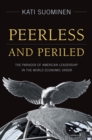 Peerless and Periled : The Paradox of American Leadership in The World Economic Order - Book