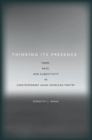Thinking Its Presence : Form, Race, and Subjectivity in Contemporary Asian American Poetry - Book