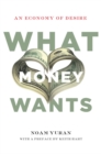 What Money Wants : An Economy of Desire - Book