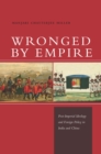Wronged by Empire : Post-Imperial Ideology and Foreign Policy in India and China - Book