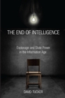The End of Intelligence : Espionage and State Power in the Information Age - Book