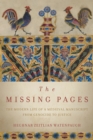 The Missing Pages : The Modern Life of a Medieval Manuscript, from Genocide to Justice - Book