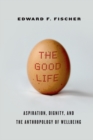 The Good Life : Aspiration, Dignity, and the Anthropology of Wellbeing - Book