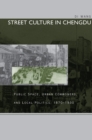 Street Culture in Chengdu : Public Space, Urban Commoners, and Local Politics, 1870-1930 - Book