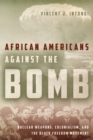 African Americans Against the Bomb : Nuclear Weapons, Colonialism, and the Black Freedom Movement - Book