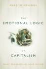 The Emotional Logic of Capitalism : What Progressives Have Missed - Book