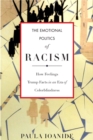 The Emotional Politics of Racism : How Feelings Trump Facts in an Era of Colorblindness - Book