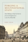 Forging a Multinational State : State Making in Imperial Austria from the Enlightenment to the First World War - Book