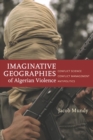 Imaginative Geographies of Algerian Violence : Conflict Science, Conflict Management, Antipolitics - Book