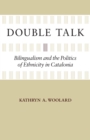 Double Talk : Bilingualism and the Politics of Ethnicity in Catalonia - Book