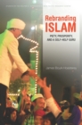 Rebranding Islam : Piety, Prosperity, and a Self-Help Guru - Book