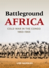Battleground Africa : Cold War in the Congo, 1960-1965 - Book