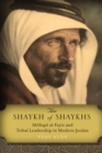 The Shaykh of Shaykhs : Mithqal al-Fayiz and Tribal Leadership in Modern Jordan - Book