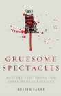 Gruesome Spectacles : Botched Executions and America's Death Penalty - Book