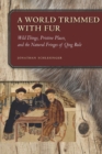 A World Trimmed with Fur : Wild Things, Pristine Places, and the Natural Fringes of Qing Rule - Book